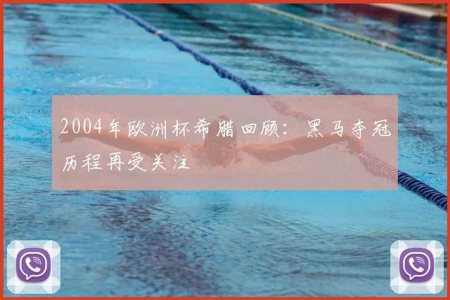2004年欧洲杯希腊回顾:黑马夺冠历程再受关注