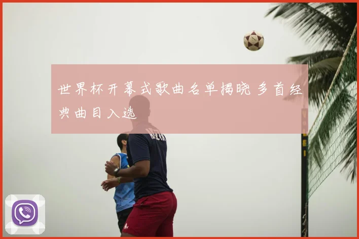 世界杯开幕式歌曲名单揭晓 多首经典曲目入选