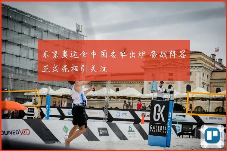 东京奥运会中国名单出炉 备战阵容正式亮相引关注