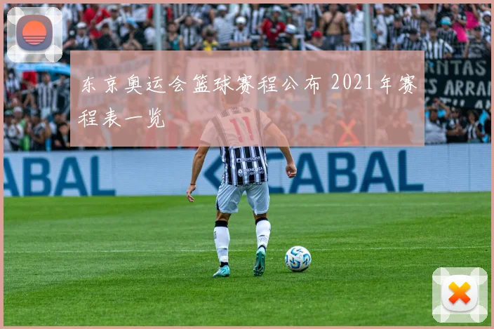 东京奥运会篮球赛程公布 2021年赛程表一览