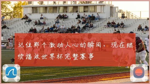 记住那个激动人心的瞬间，现在继续播放世界杯完整赛事