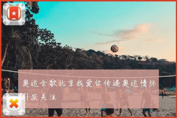 奥运会歌北京我爱你传递奥运情怀引发关注