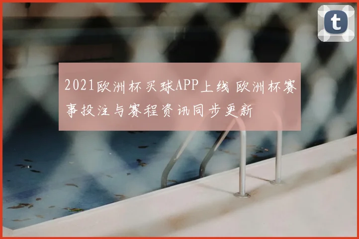 2021欧洲杯买球APP上线 欧洲杯赛事投注与赛程资讯同步更新