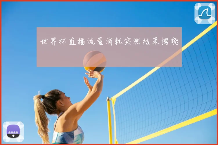 世界杯直播流量消耗实测结果揭晓