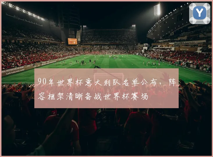 90年世界杯意大利队名单公布，阵容框架清晰备战世界杯赛场