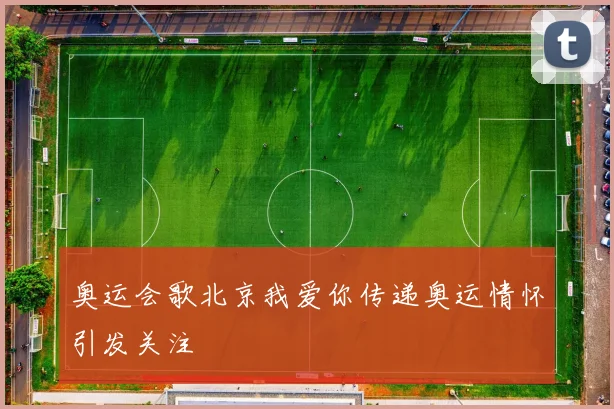 奥运会歌北京我爱你传递奥运情怀引发关注