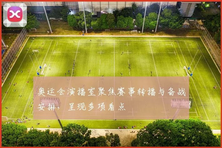 奥运会演播室聚焦赛事转播与备战安排，呈现多项看点