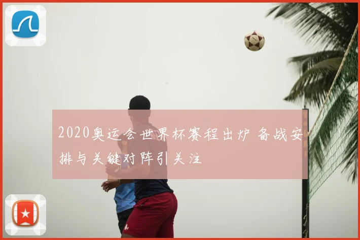 2020奥运会世界杯赛程出炉 备战安排与关键对阵引关注